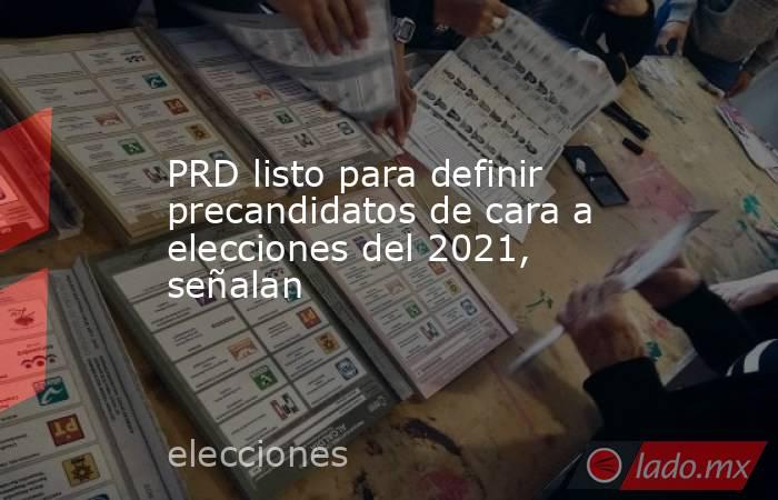 PRD listo para definir precandidatos de cara a elecciones del 2021, señalan. Noticias en tiempo real