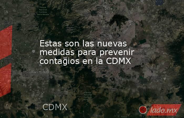 Estas son las nuevas medidas para prevenir contagios en la CDMX. Noticias en tiempo real