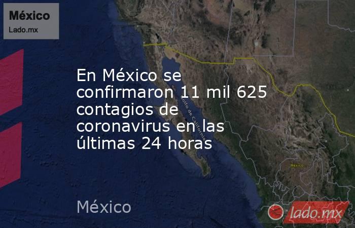 En México se confirmaron 11 mil 625 contagios de coronavirus en las últimas 24 horas. Noticias en tiempo real