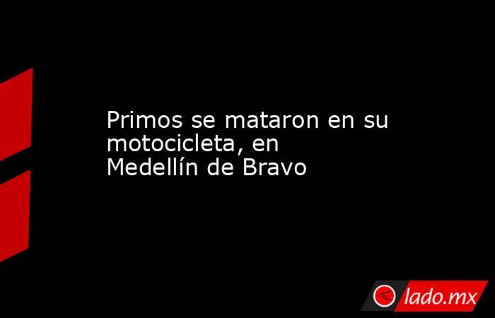 Primos se mataron en su motocicleta, en Medellín de Bravo. Noticias en tiempo real