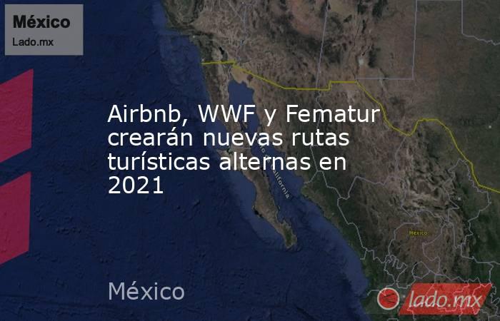 Airbnb, WWF y Fematur crearán nuevas rutas turísticas alternas en 2021. Noticias en tiempo real