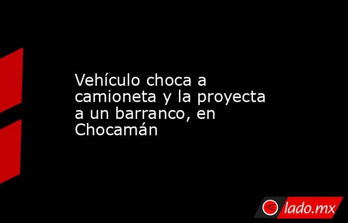 Vehículo choca a camioneta y la proyecta a un barranco, en Chocamán. Noticias en tiempo real