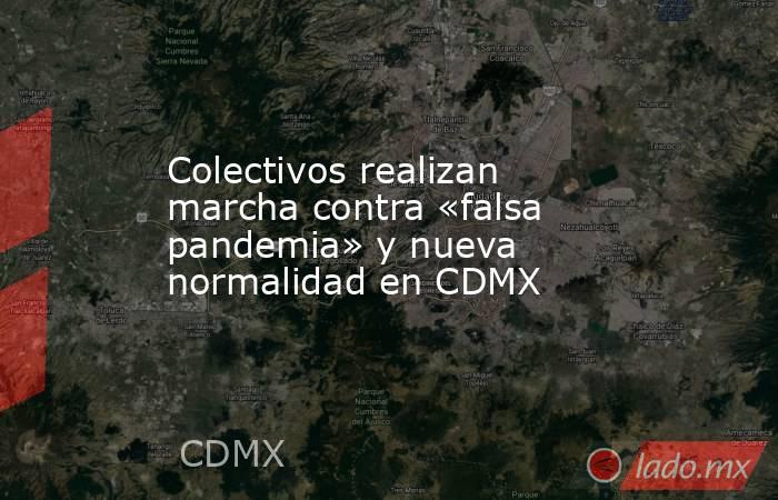 Colectivos realizan marcha contra «falsa pandemia» y nueva normalidad en CDMX. Noticias en tiempo real