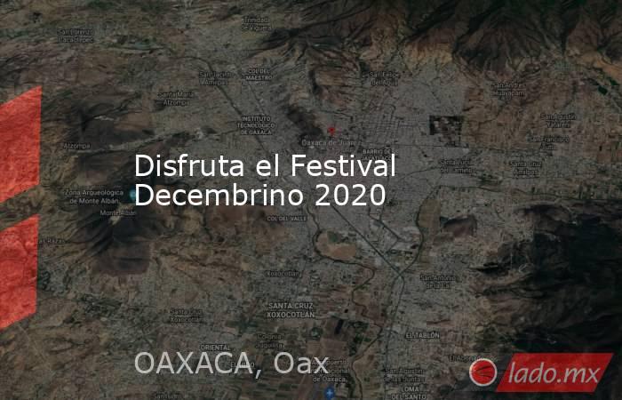 Disfruta el Festival Decembrino 2020. Noticias en tiempo real