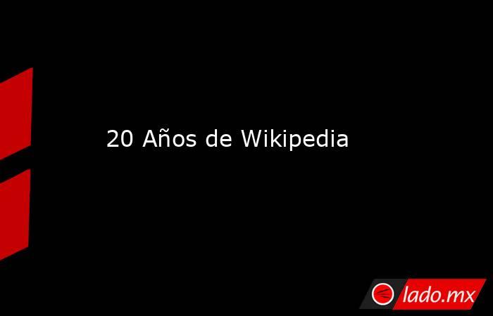 20 Años de Wikipedia. Noticias en tiempo real