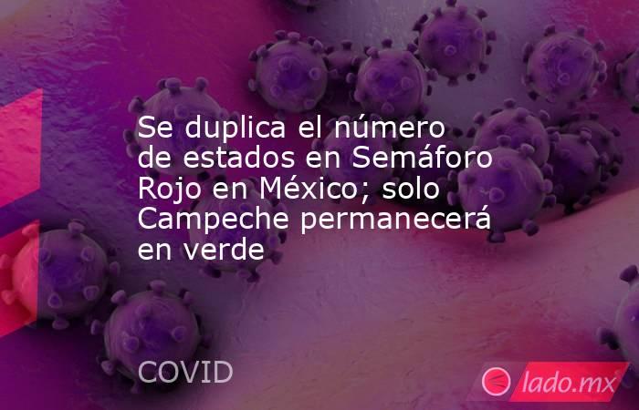 Se duplica el número de estados en Semáforo Rojo en México; solo Campeche permanecerá en verde. Noticias en tiempo real