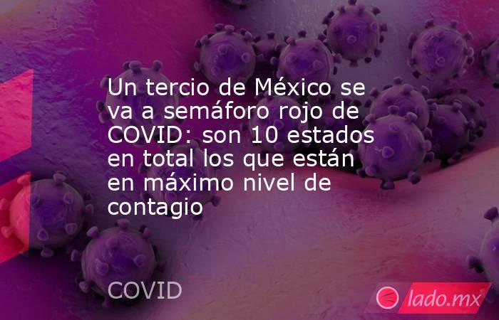 Un tercio de México se va a semáforo rojo de COVID: son 10 estados en total los que están en máximo nivel de contagio. Noticias en tiempo real