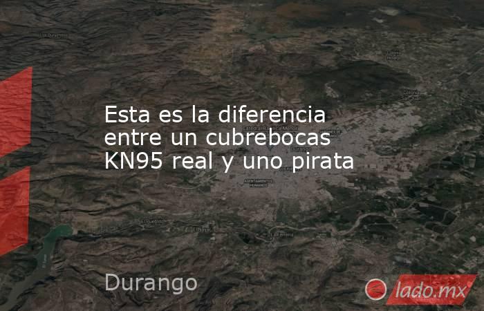 Esta es la diferencia entre un cubrebocas KN95 real y uno pirata. Noticias en tiempo real