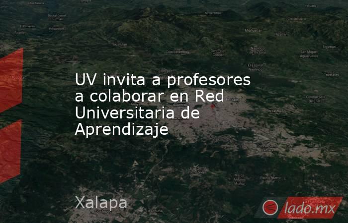 UV invita a profesores a colaborar en Red Universitaria de Aprendizaje. Noticias en tiempo real