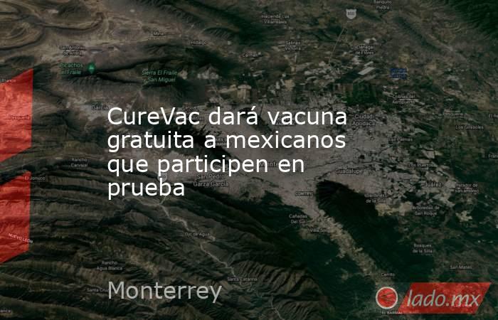 CureVac dará vacuna gratuita a mexicanos que participen en prueba. Noticias en tiempo real