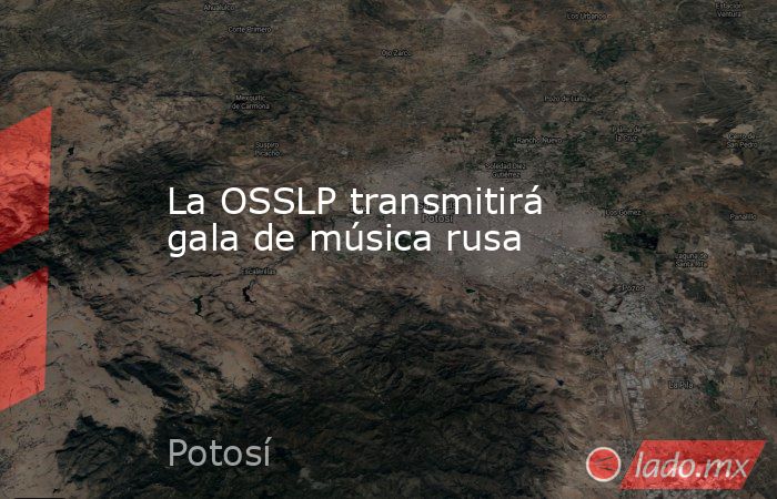 La OSSLP transmitirá gala de música rusa. Noticias en tiempo real