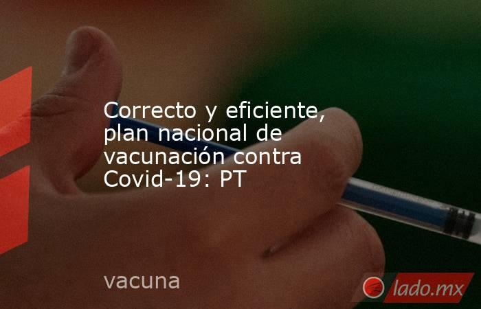 Correcto y eficiente, plan nacional de vacunación contra Covid-19: PT. Noticias en tiempo real