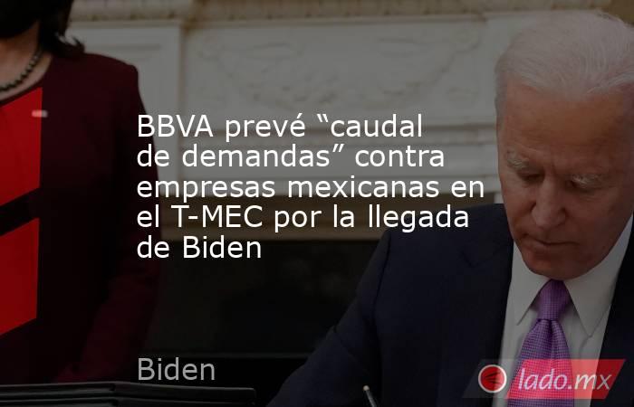 BBVA prevé “caudal de demandas” contra empresas mexicanas en el T-MEC por la llegada de Biden. Noticias en tiempo real