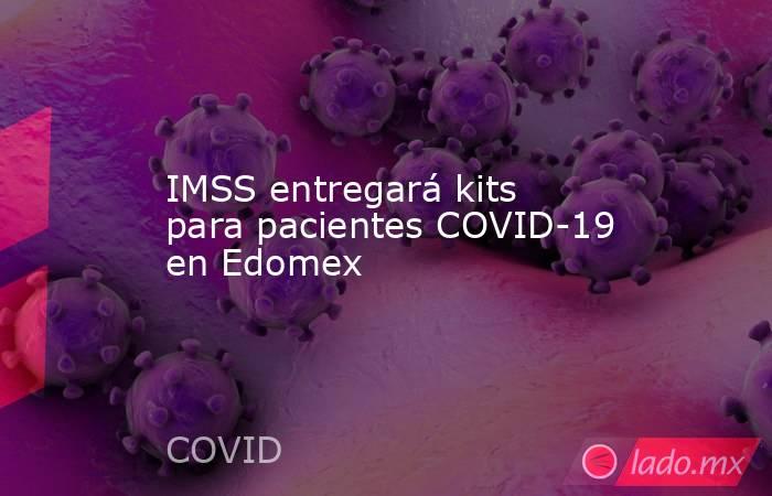 IMSS entregará kits para pacientes COVID-19 en Edomex . Noticias en tiempo real