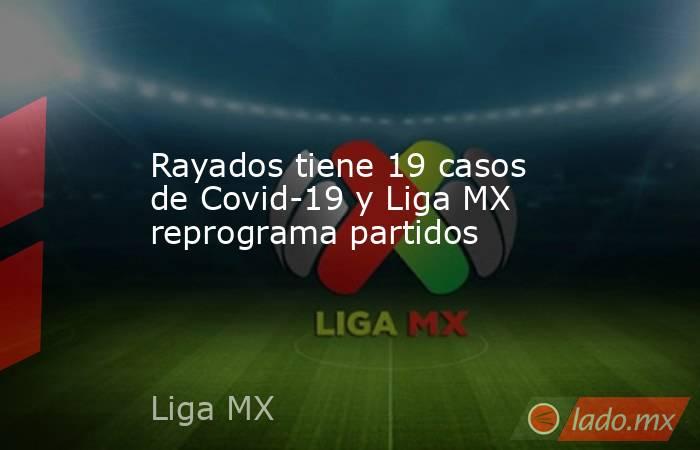 Rayados tiene 19 casos de Covid-19 y Liga MX reprograma partidos. Noticias en tiempo real