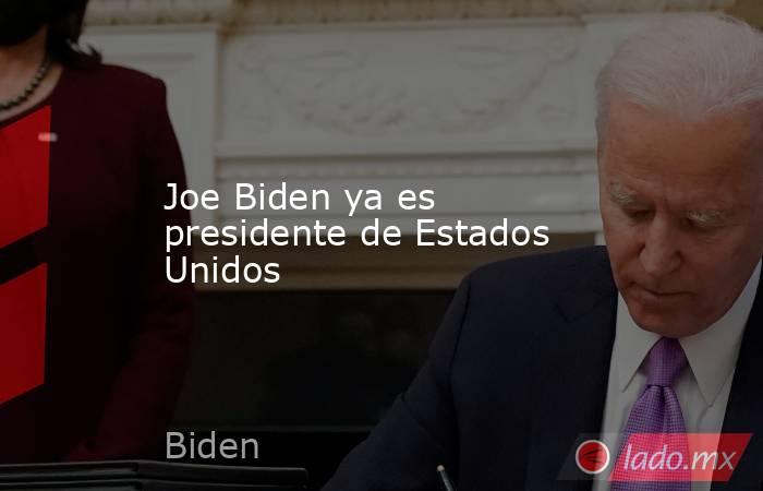 Joe Biden ya es presidente de Estados Unidos. Noticias en tiempo real