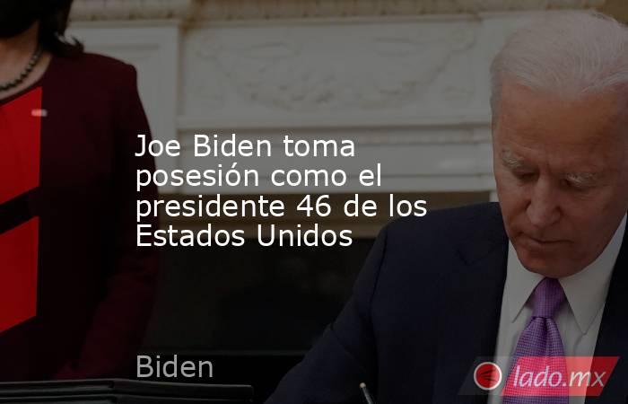 Joe Biden toma posesión como el presidente 46 de los Estados Unidos. Noticias en tiempo real
