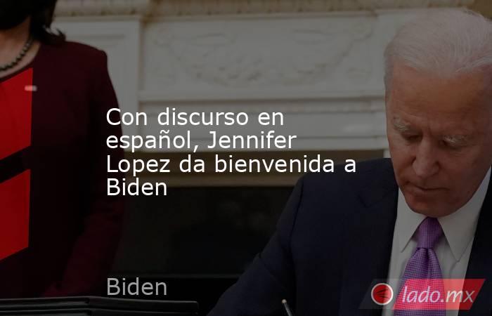 Con discurso en español, Jennifer Lopez da bienvenida a Biden. Noticias en tiempo real