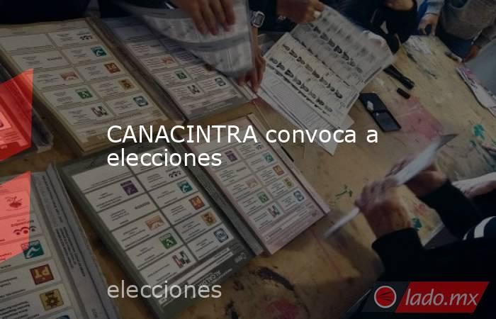 CANACINTRA convoca a elecciones. Noticias en tiempo real