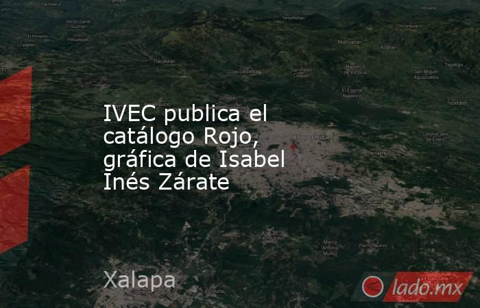IVEC publica el catálogo Rojo, gráfica de Isabel Inés Zárate. Noticias en tiempo real