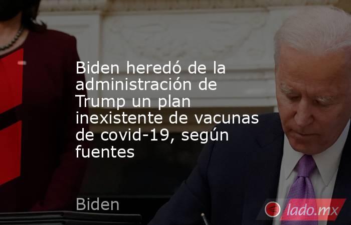 Biden heredó de la administración de Trump un plan inexistente de vacunas de covid-19, según fuentes. Noticias en tiempo real