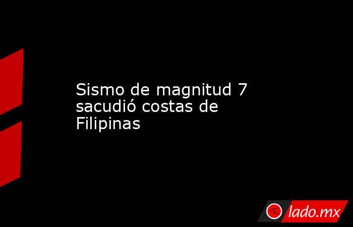 Sismo de magnitud 7 sacudió costas de Filipinas. Noticias en tiempo real