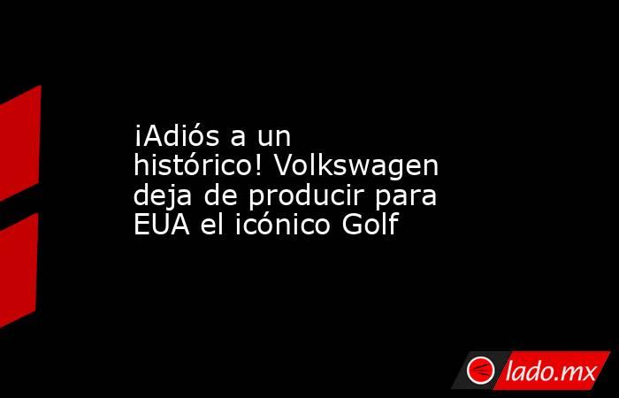 ¡Adiós a un histórico! Volkswagen deja de producir para EUA el icónico Golf. Noticias en tiempo real