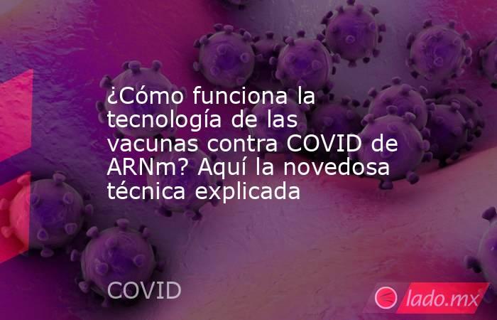 ¿Cómo funciona la tecnología de las vacunas contra COVID de ARNm? Aquí la novedosa técnica explicada. Noticias en tiempo real