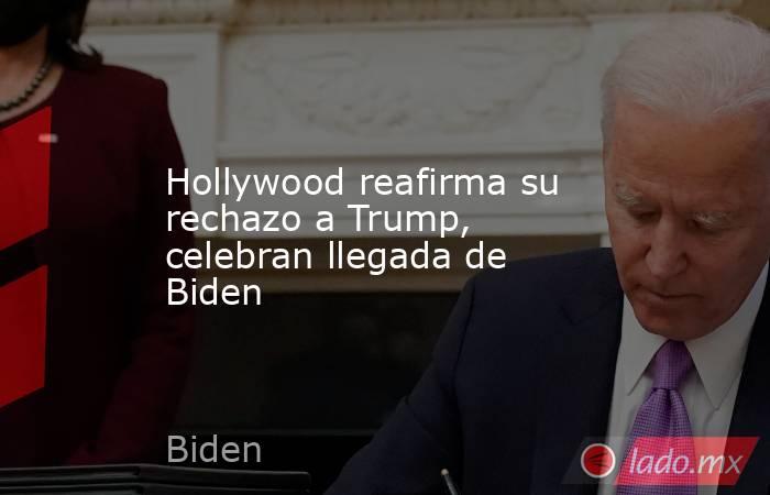 Hollywood reafirma su rechazo a Trump, celebran llegada de Biden. Noticias en tiempo real