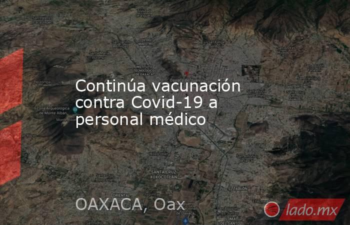Continúa vacunación contra Covid-19 a personal médico. Noticias en tiempo real
