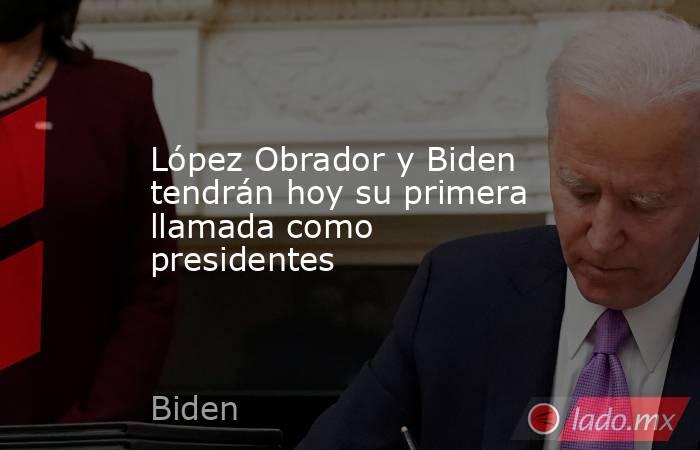 López Obrador y Biden tendrán hoy su primera llamada como presidentes. Noticias en tiempo real