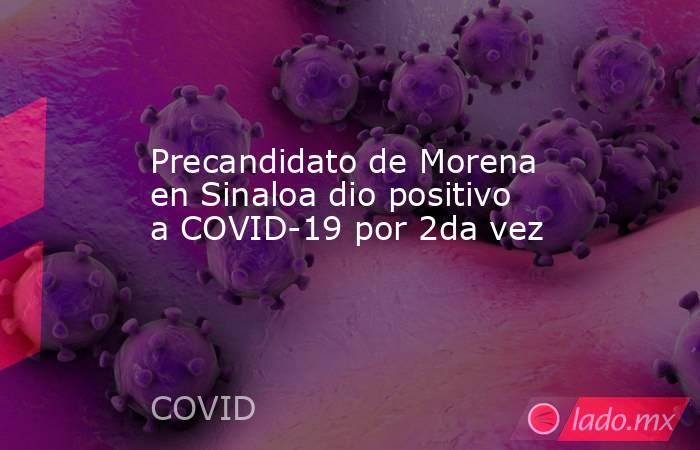 Precandidato de Morena en Sinaloa dio positivo a COVID-19 por 2da vez. Noticias en tiempo real