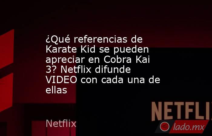 ¿Qué referencias de Karate Kid se pueden apreciar en Cobra Kai 3? Netflix difunde VIDEO con cada una de ellas. Noticias en tiempo real