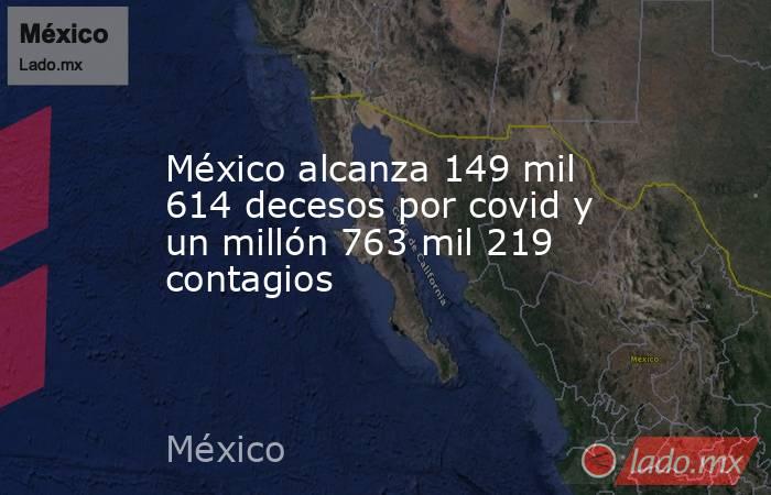 México alcanza 149 mil 614 decesos por covid y un millón 763 mil 219 contagios. Noticias en tiempo real