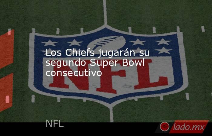 Los Chiefs jugarán su segundo Super Bowl consecutivo. Noticias en tiempo real