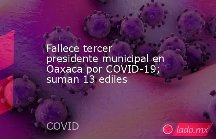 Fallece tercer presidente municipal en Oaxaca por COVID-19; suman 13 ediles. Noticias en tiempo real