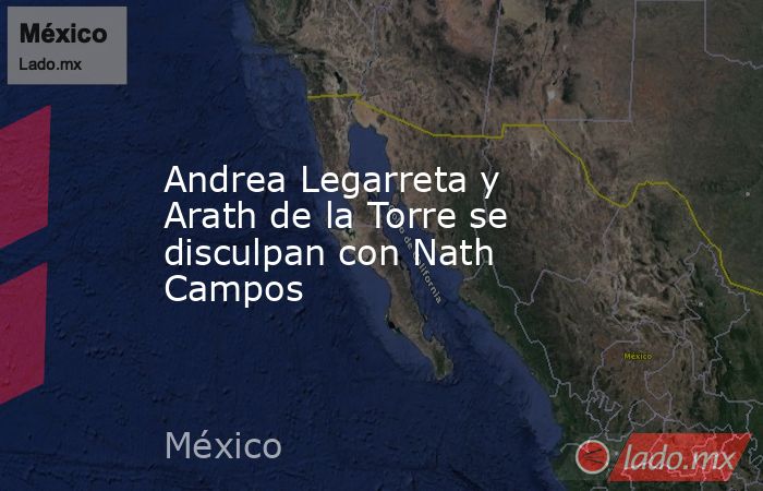 Andrea Legarreta y Arath de la Torre se disculpan con Nath Campos. Noticias en tiempo real