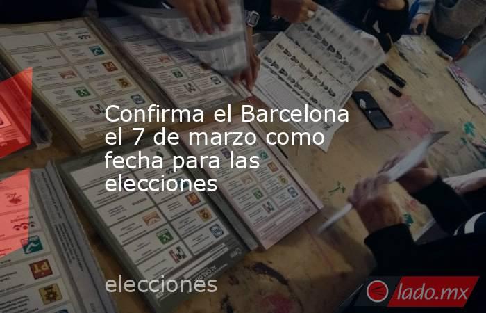 Confirma el Barcelona el 7 de marzo como fecha para las elecciones. Noticias en tiempo real