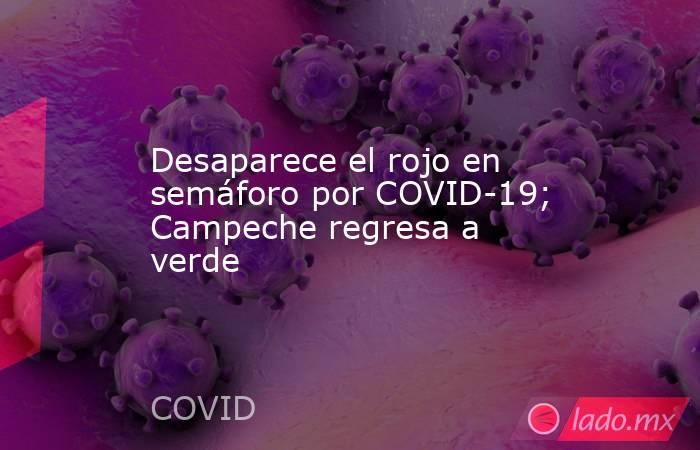 Desaparece el rojo en semáforo por COVID-19; Campeche regresa a verde. Noticias en tiempo real