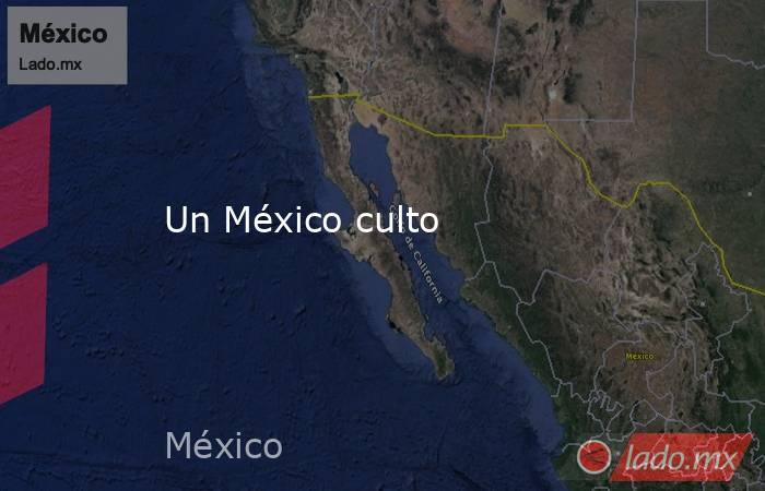 Un México culto. Noticias en tiempo real