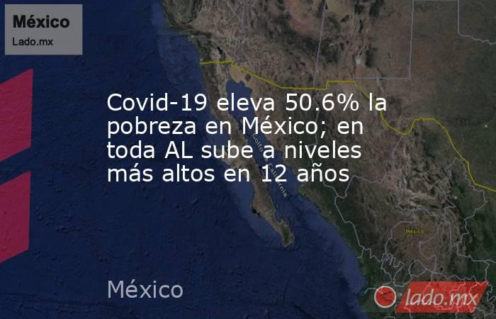 Covid-19 eleva 50.6% la pobreza en México; en toda AL sube a niveles más altos en 12 años. Noticias en tiempo real
