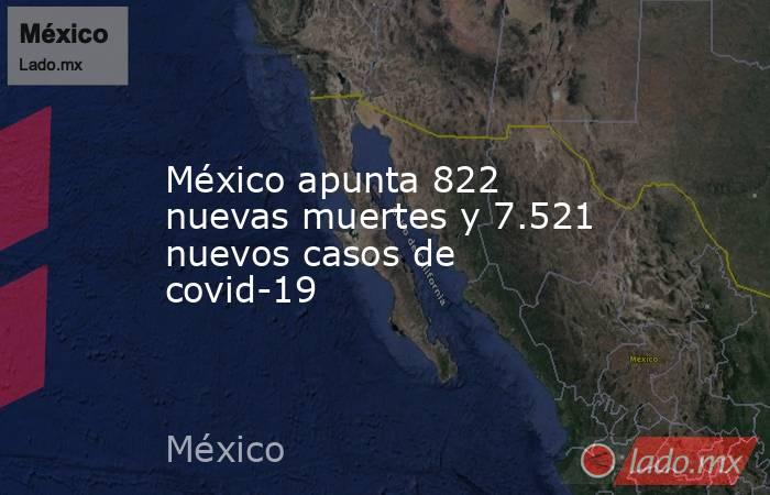 México apunta 822 nuevas muertes y 7.521 nuevos casos de covid-19. Noticias en tiempo real