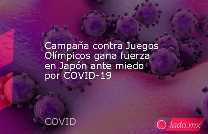 Campaña contra Juegos Olímpicos gana fuerza en Japón ante miedo por COVID-19. Noticias en tiempo real