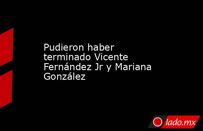 Pudieron haber terminado Vicente Fernández Jr y Mariana González  . Noticias en tiempo real