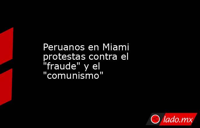 Peruanos en Miami protestas contra el 