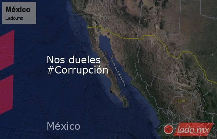 Nos dueles #Corrupción . Noticias en tiempo real