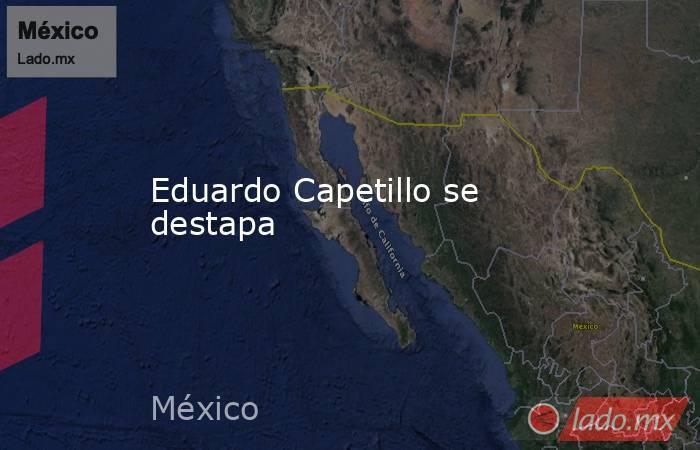 Eduardo Capetillo se destapa . Noticias en tiempo real