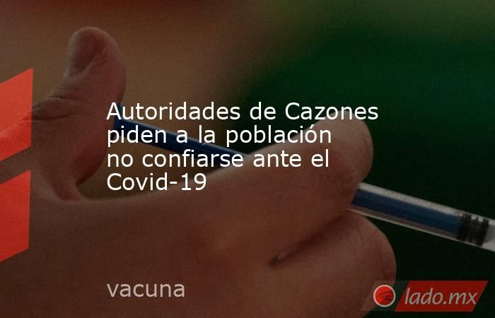 Autoridades de Cazones piden a la población no confiarse ante el Covid-19. Noticias en tiempo real