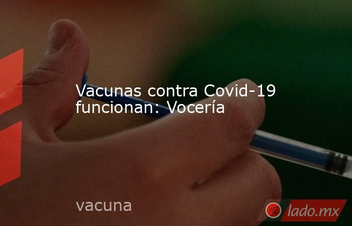 Vacunas contra Covid-19 funcionan: Vocería. Noticias en tiempo real