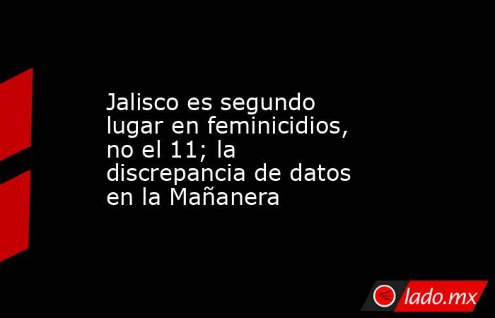 Jalisco es segundo lugar en feminicidios, no el 11; la discrepancia de datos en la Mañanera. Noticias en tiempo real